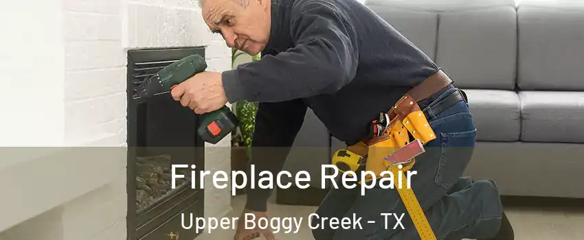 Fireplace Repair Upper Boggy Creek - TX