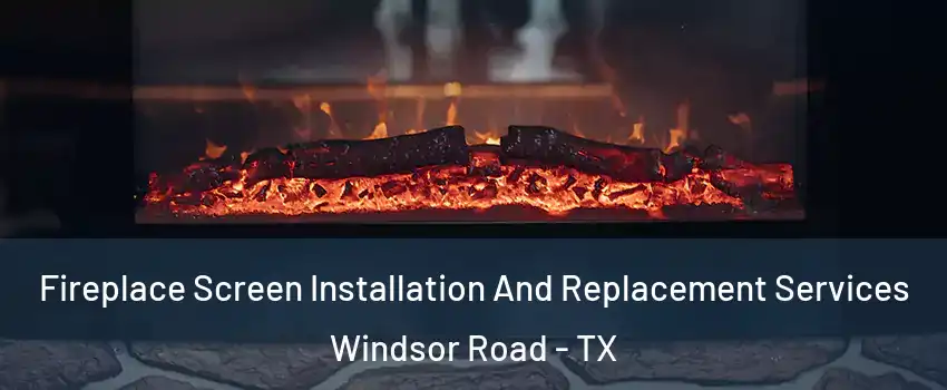 Fireplace Screen Installation And Replacement Services Windsor Road - TX