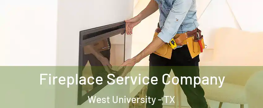 Fireplace Service Company West University - TX