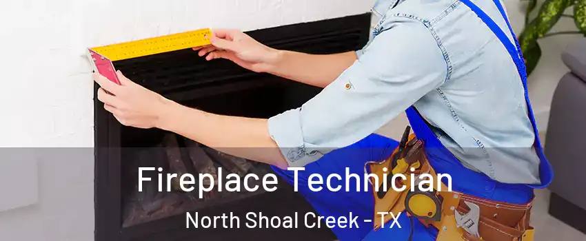 Fireplace Technician North Shoal Creek - TX