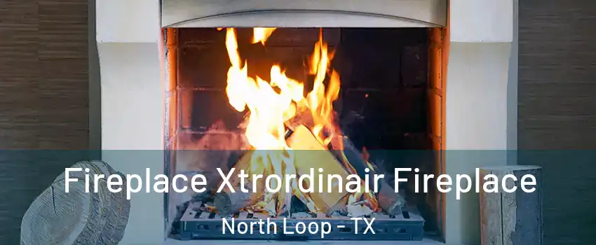 Fireplace Xtrordinair Fireplace North Loop - TX