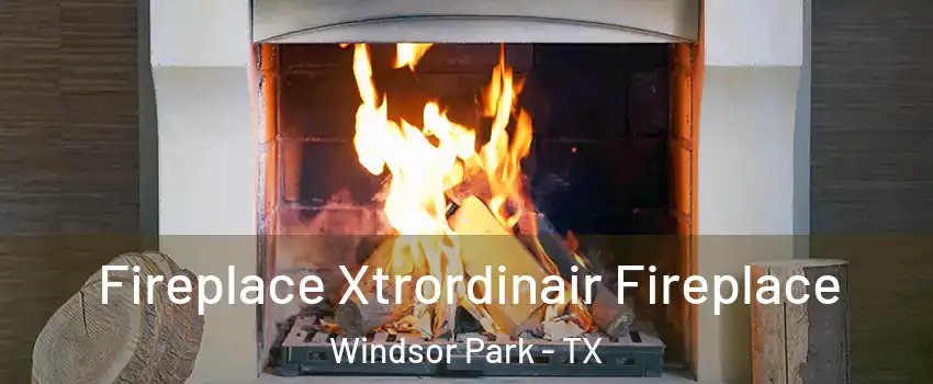 Fireplace Xtrordinair Fireplace Windsor Park - TX