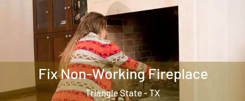 Fix Non-Working Fireplace Triangle State - TX