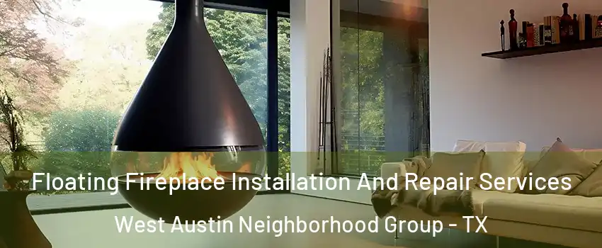 Floating Fireplace Installation And Repair Services West Austin Neighborhood Group - TX
