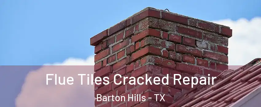 Flue Tiles Cracked Repair Barton Hills - TX