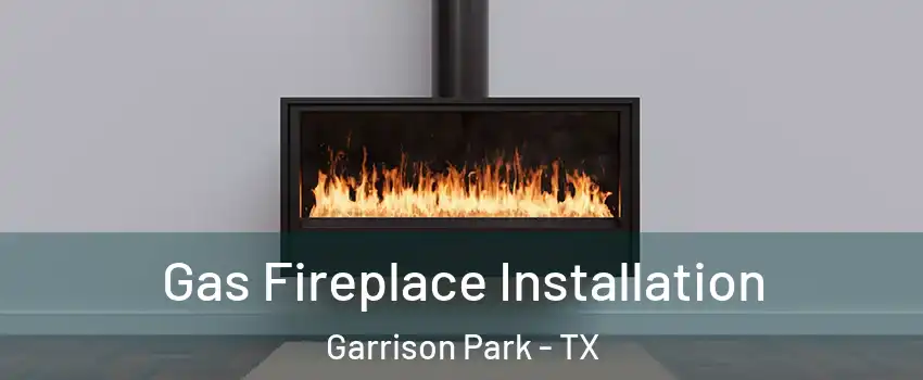 Gas Fireplace Installation Garrison Park - TX