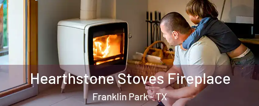 Hearthstone Stoves Fireplace Franklin Park - TX