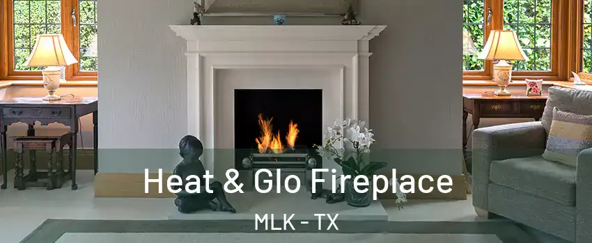 Heat & Glo Fireplace MLK - TX