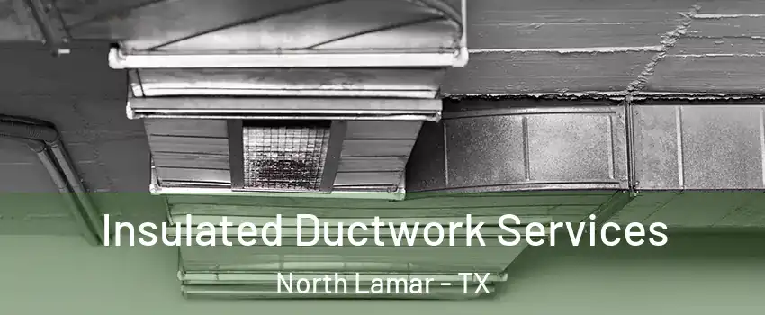 Insulated Ductwork Services North Lamar - TX