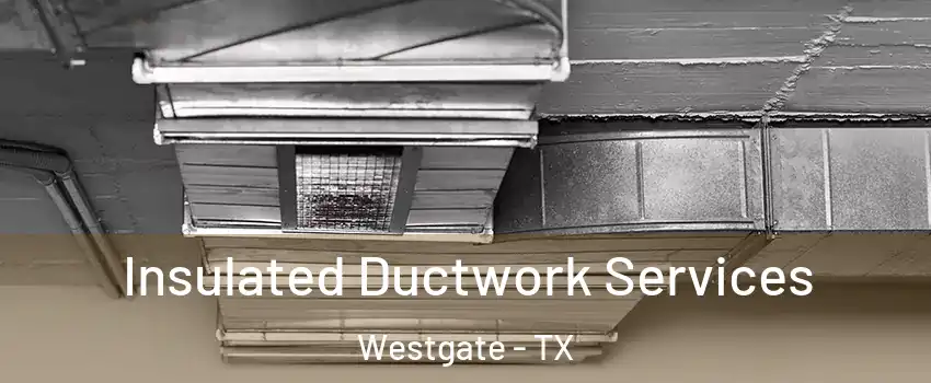 Insulated Ductwork Services Westgate - TX