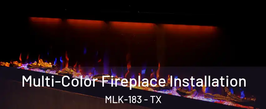Multi-Color Fireplace Installation MLK-183 - TX