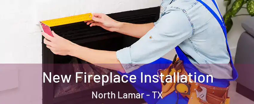New Fireplace Installation North Lamar - TX