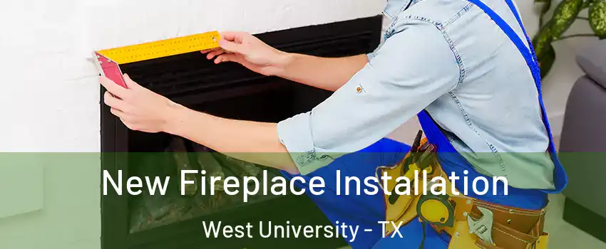 New Fireplace Installation West University - TX