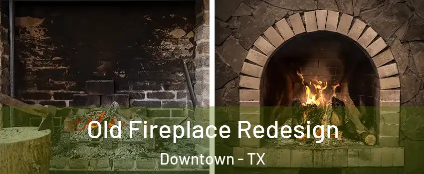 Old Fireplace Redesign Downtown - TX