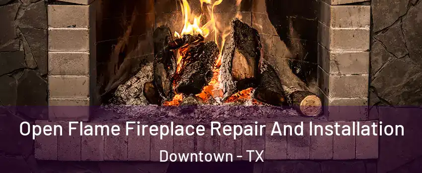 Open Flame Fireplace Repair And Installation Downtown - TX