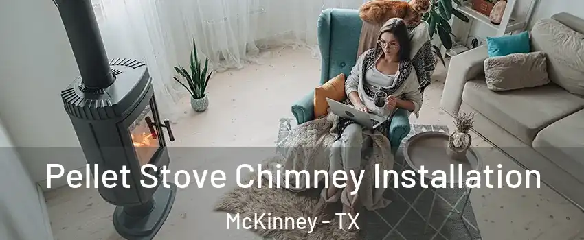 Pellet Stove Chimney Installation McKinney - TX