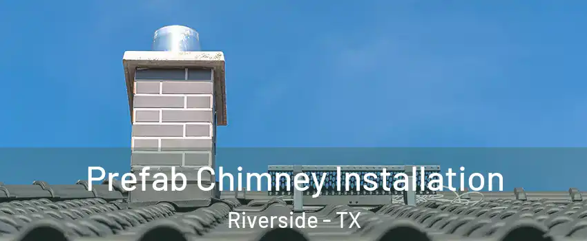 Prefab Chimney Installation Riverside - TX