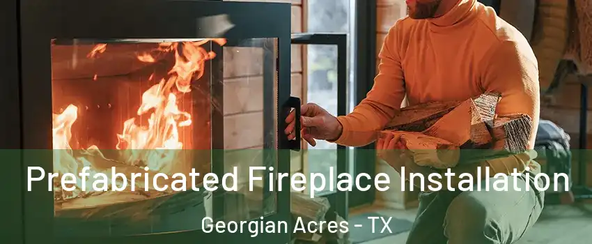 Prefabricated Fireplace Installation Georgian Acres - TX