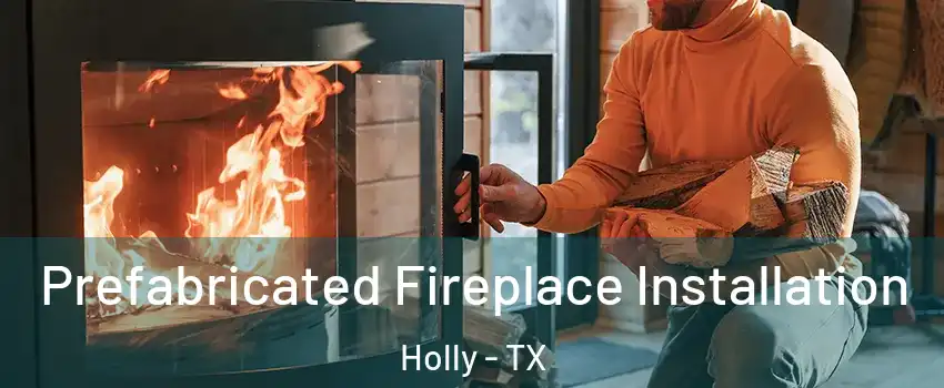 Prefabricated Fireplace Installation Holly - TX