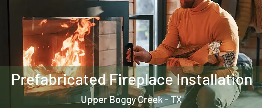 Prefabricated Fireplace Installation Upper Boggy Creek - TX
