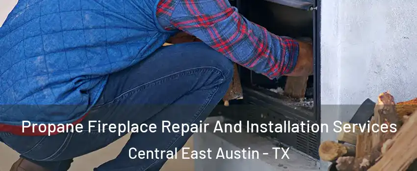 Propane Fireplace Repair And Installation Services Central East Austin - TX