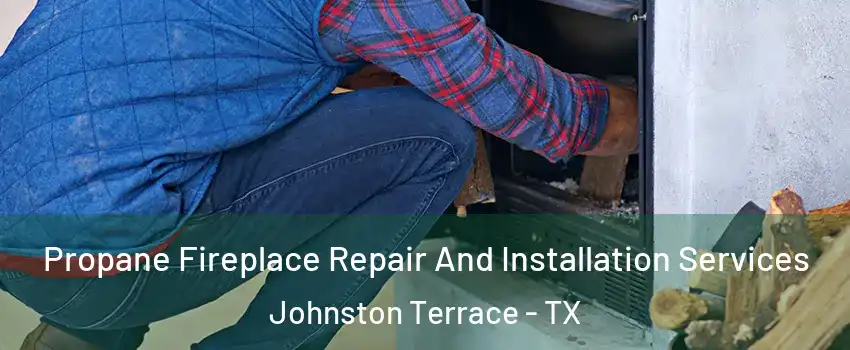 Propane Fireplace Repair And Installation Services Johnston Terrace - TX