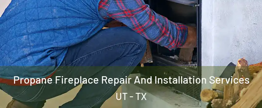 Propane Fireplace Repair And Installation Services UT - TX