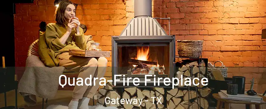 Quadra-Fire Fireplace Gateway - TX