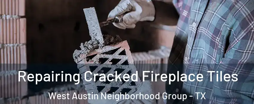 Repairing Cracked Fireplace Tiles West Austin Neighborhood Group - TX