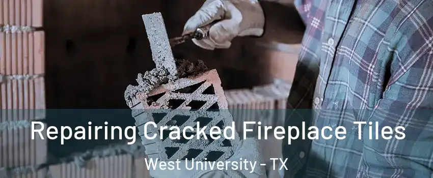 Repairing Cracked Fireplace Tiles West University - TX