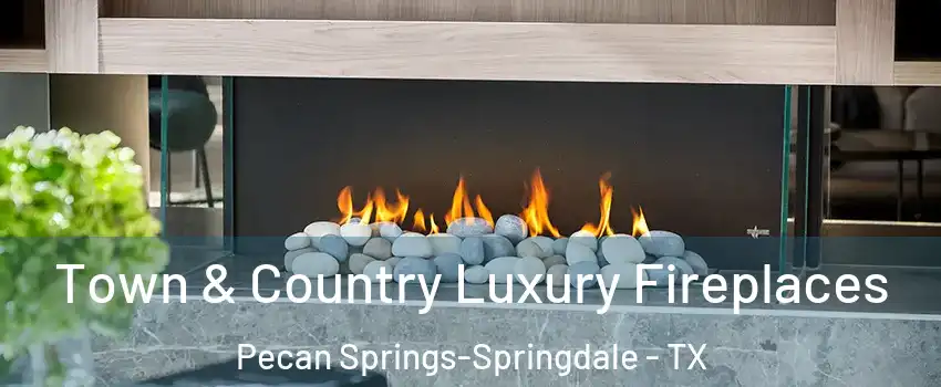 Town & Country Luxury Fireplaces Pecan Springs-Springdale - TX