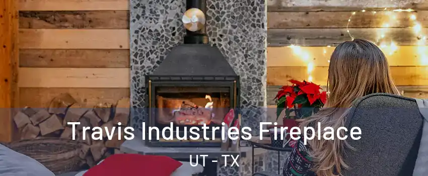 Travis Industries Fireplace UT - TX