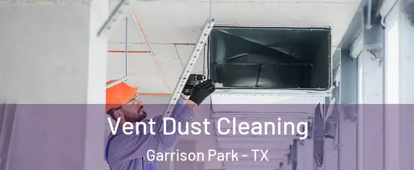 Vent Dust Cleaning Garrison Park - TX