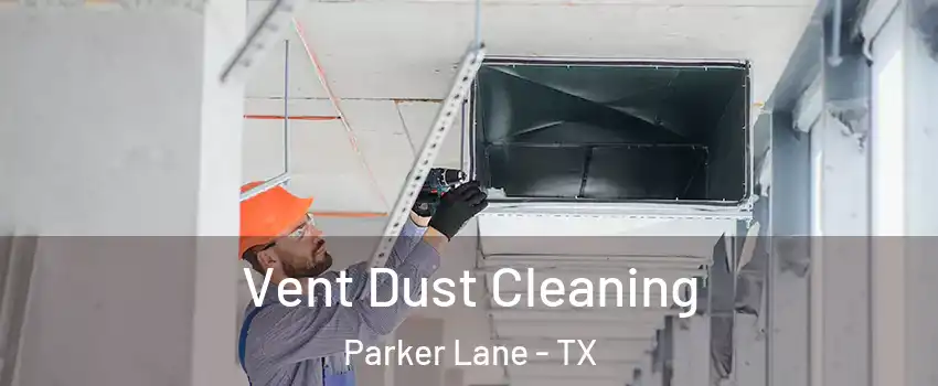 Vent Dust Cleaning Parker Lane - TX