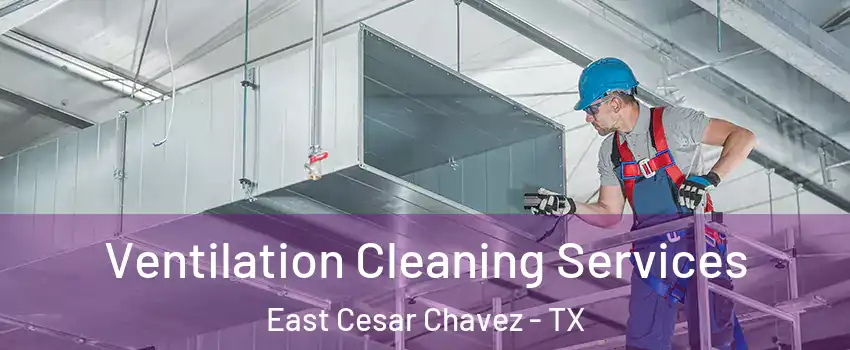 Ventilation Cleaning Services East Cesar Chavez - TX