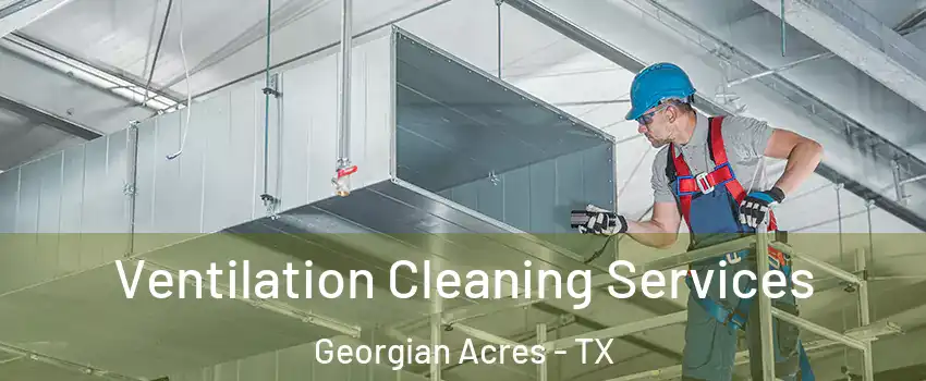 Ventilation Cleaning Services Georgian Acres - TX