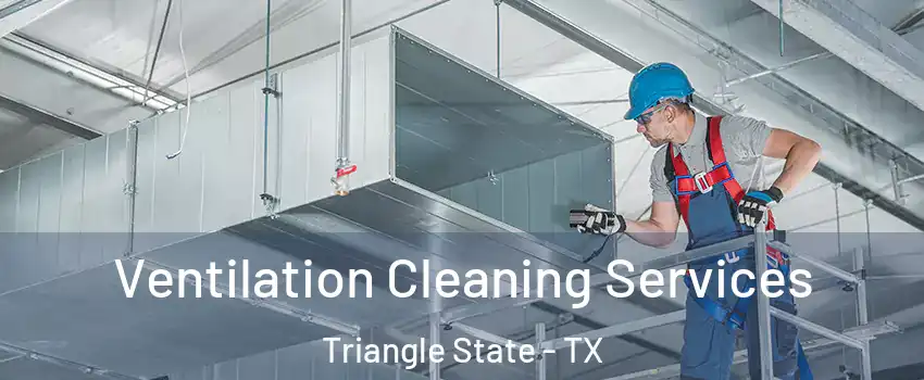 Ventilation Cleaning Services Triangle State - TX