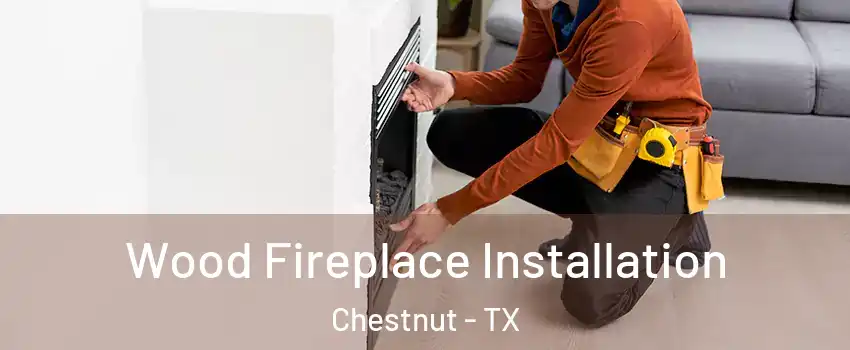 Wood Fireplace Installation Chestnut - TX