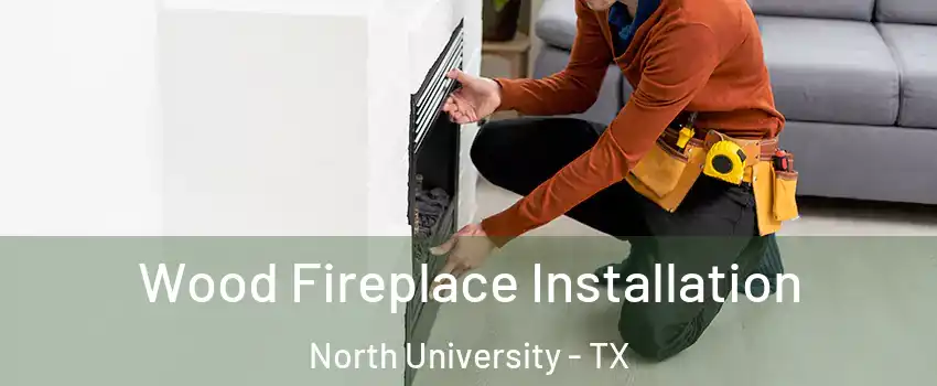 Wood Fireplace Installation North University - TX