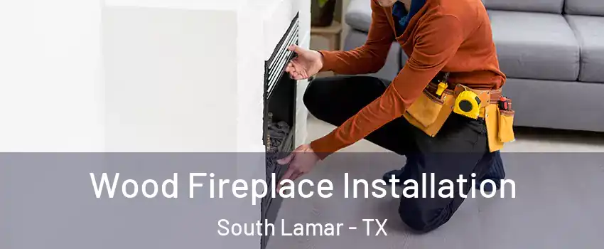 Wood Fireplace Installation South Lamar - TX