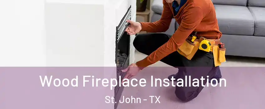 Wood Fireplace Installation St. John - TX