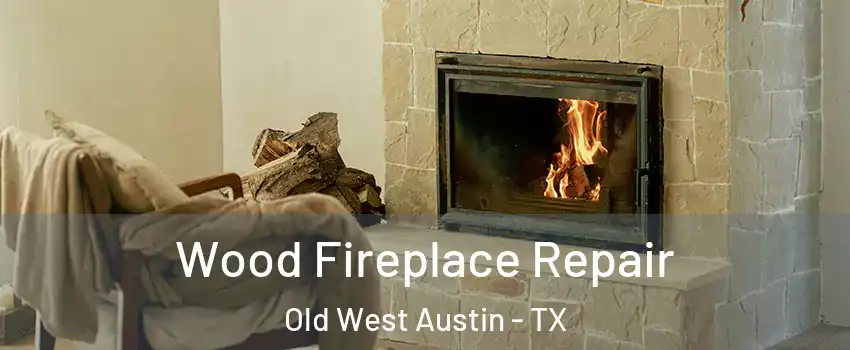 Wood Fireplace Repair Old West Austin - TX