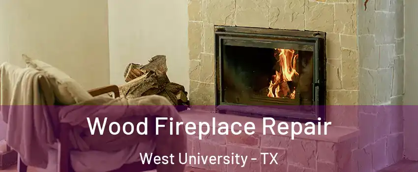 Wood Fireplace Repair West University - TX