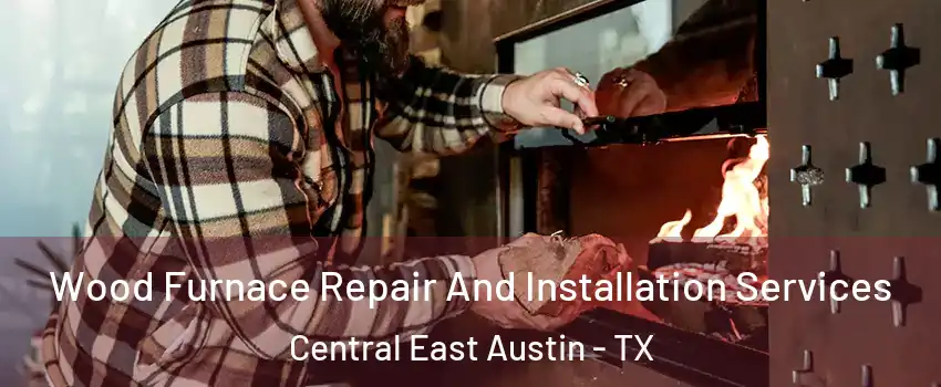 Wood Furnace Repair And Installation Services Central East Austin - TX