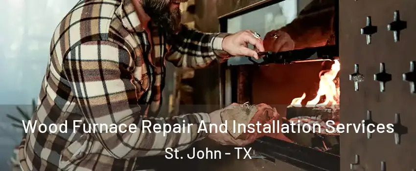 Wood Furnace Repair And Installation Services St. John - TX