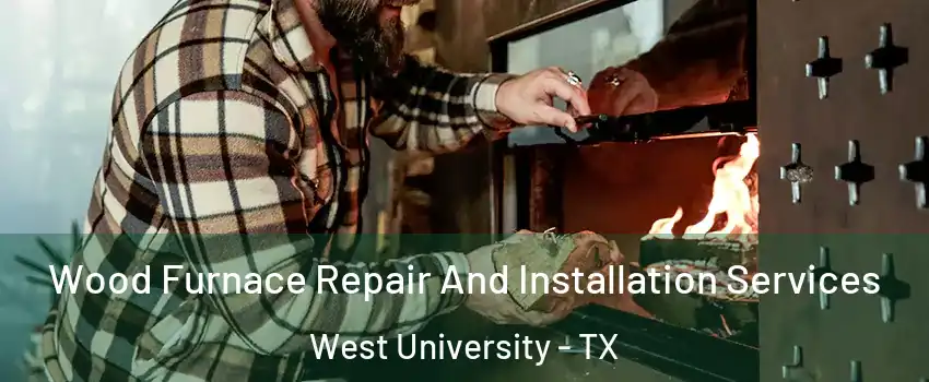 Wood Furnace Repair And Installation Services West University - TX