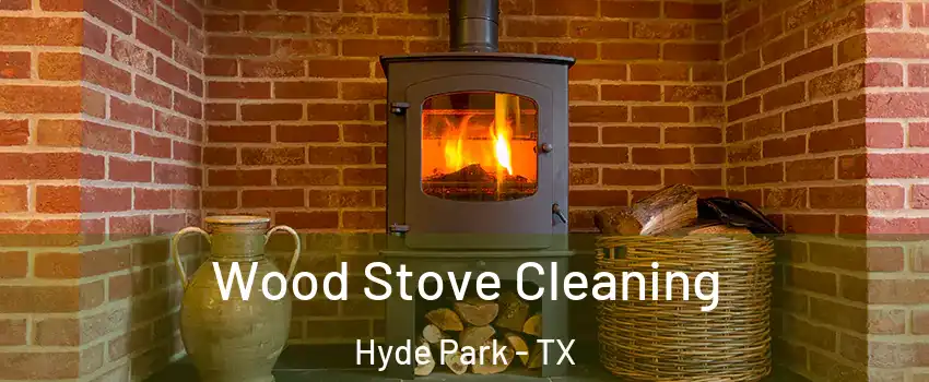Wood Stove Cleaning Hyde Park - TX